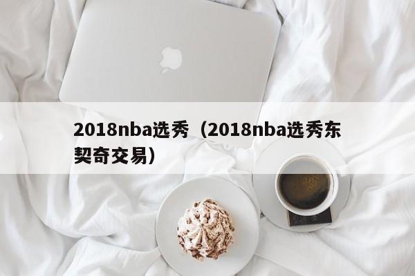 2018nba选秀（2018nba选秀东契奇交易）
