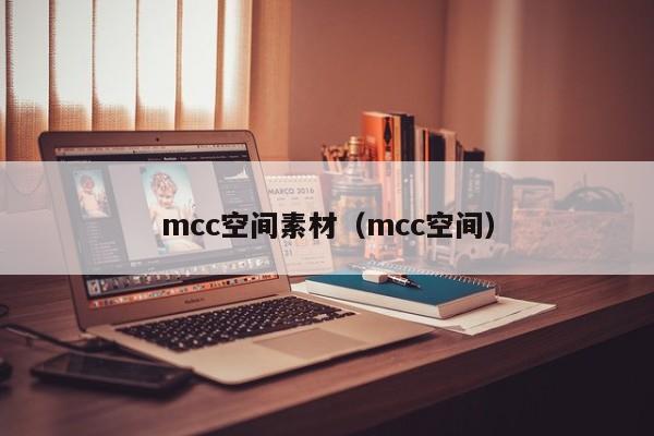 mcc空间素材（mcc空间）